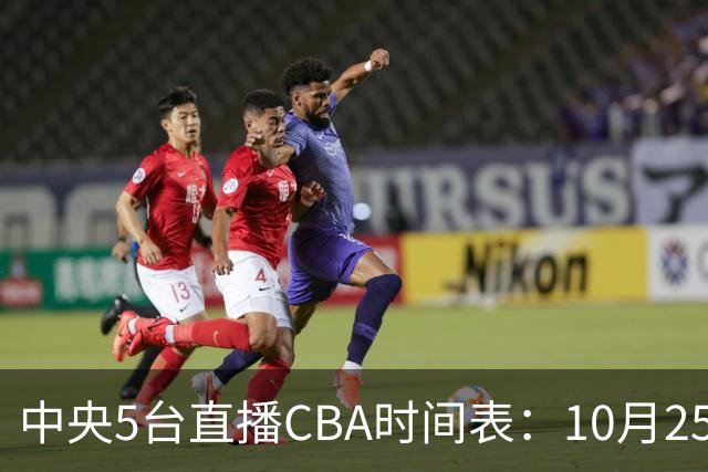 中央5台直播CBA时间表：10月25日CCTV5直播辽宁VS新疆冲击四连胜