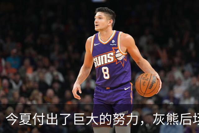 今夏付出了巨大的努力，灰熊后场大将的状态因此有了显著的提升？