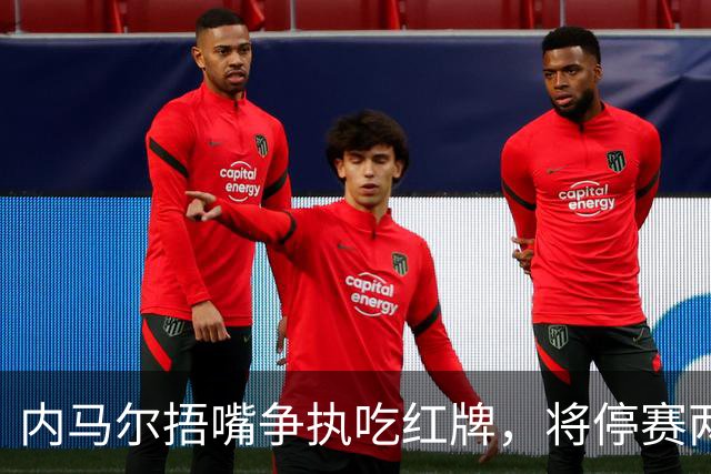 内马尔捂嘴争执吃红牌，将停赛两场