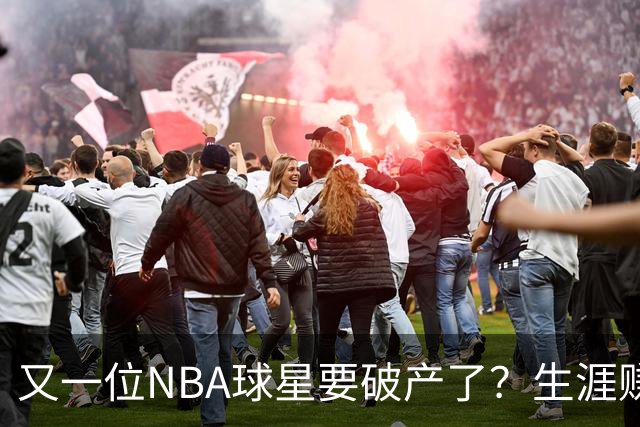 又一位NBA球星要破产了？生涯赚2亿美元，却哭穷！