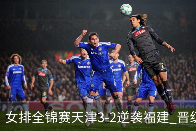 女排全锦赛天津3-2逆袭福建 晋级决赛与江苏争冠