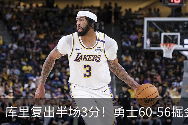 库里复出半场3分！勇士60-56掘金，看数据：他是头号功臣！
