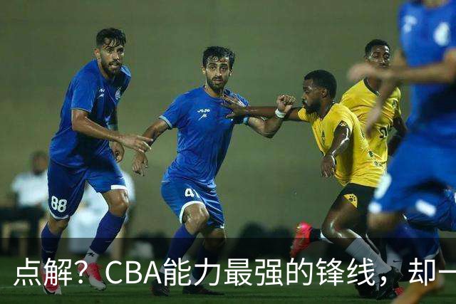 点解？CBA能力最强的锋线，却一直无缘中国男篮