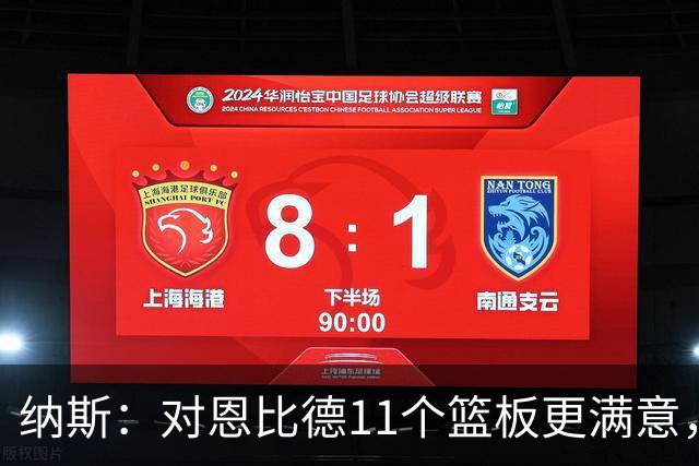 纳斯：对恩比德11个篮板更满意，他今年抢板太积极了