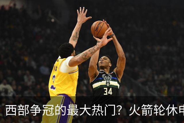 西部争冠的最大热门？火箭轮休申京照样5连胜