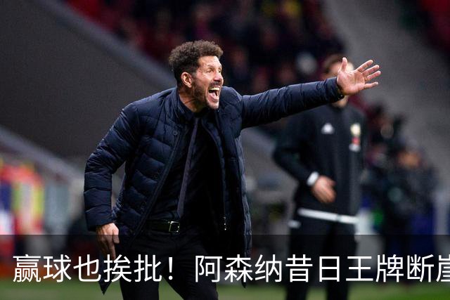 赢球也挨批！阿森纳昔日王牌断崖下滑！阿尔特塔该彻底拿下