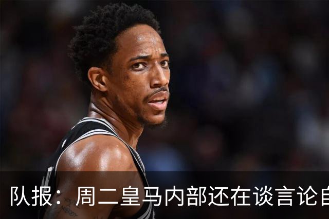 队报：周二皇马内部还在谈言论自由，改变立场与受到的压力和利益有关