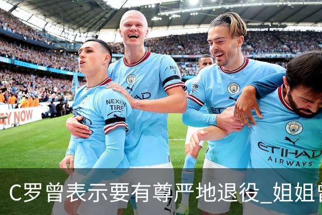 C罗曾表示要有尊严地退役 姐姐曾说加盟沙特是笑话